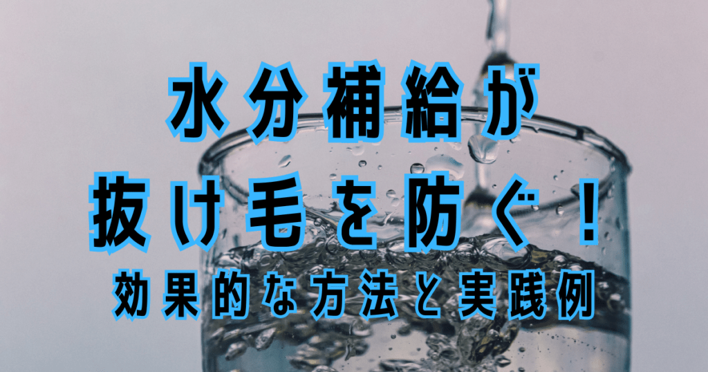 水分補給が抜け毛を防ぐ！効果的な方法と実践例