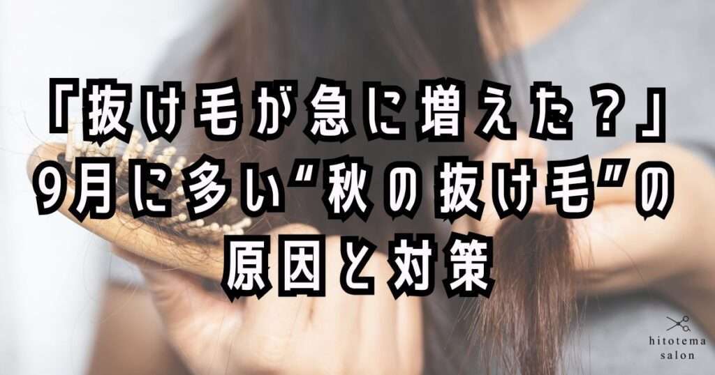 「抜け毛が急に増えた？」9月に多い“秋の抜け毛”の原因と対策 | hitotema salon｜大阪市鶴見区の女性専用 育毛・美髪サロン