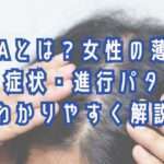 FAGAとは？女性の薄毛の原因や症状や進行パターンを大阪市鶴見区薄毛に悩む女性専用サロンオーナーであり監修者の中尾沙織が解説します。