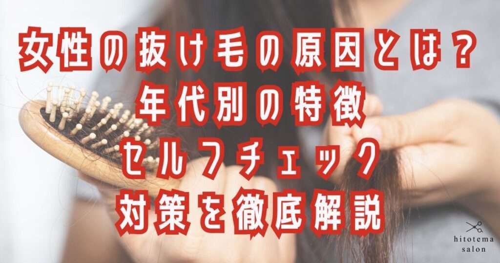 女性の抜け毛の原因とは？年代別の特徴・セルフチェック・対策を大阪市鶴見区薄毛に悩む女性専用サロンhitotema salonのオーナー中尾沙織が徹底解説。