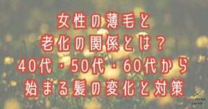 女性の薄毛と老化の関係とは？40代・50代・60代から始まる髪の変化と対策をテーマに大阪市鶴見区薄毛に悩む女性専用サロンhitotema salonオーナーの中尾沙織が解説します。