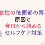 大阪市鶴見区薄毛やFAGAにお悩みの女性専用育毛サロンhitotemaa salon中尾沙織が女性の後頭部の薄毛の原因とセルフケア対策について解説します。