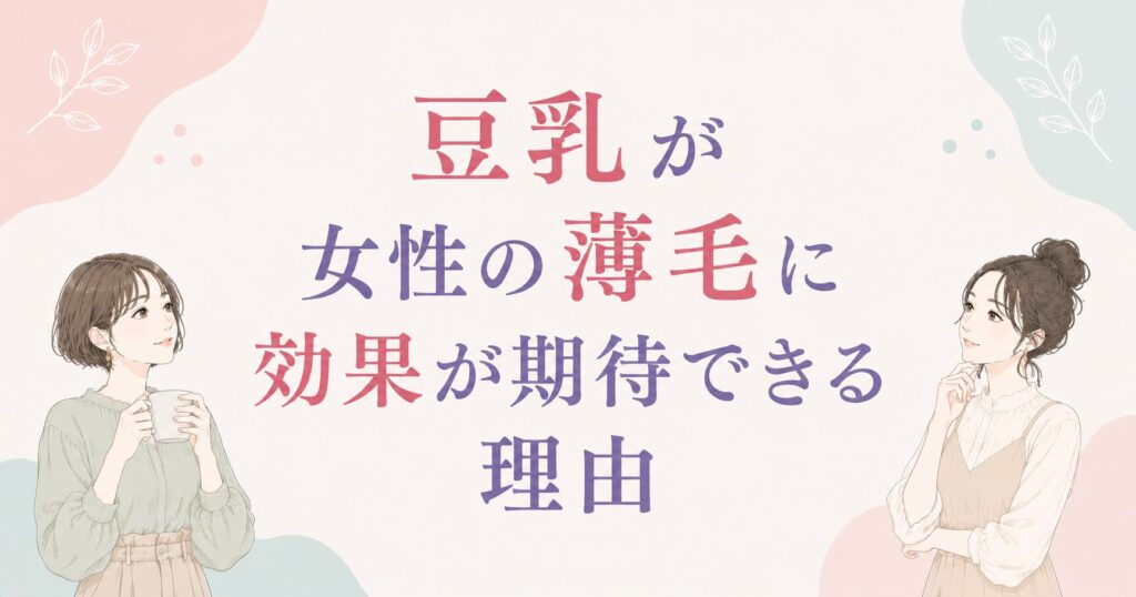 大阪市鶴見区薄毛やFAGAにお悩みの女性専用育毛サロンhitotemaa salon中尾沙織が豆乳が育毛の効果に期待できる理由を解説します。