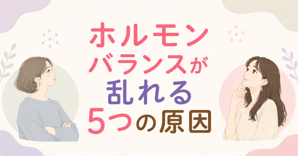 大阪市鶴見区薄毛やFAGAにお悩みの女性専用育毛サロンhitotemaa salon中尾沙織がホルモンバランスが乱れる5つの原因を解説。