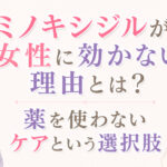 大阪市鶴見区薄毛やFAGAにお悩みの女性専用育毛サロンhitotemaa salon中尾沙織がミノキシジルが女性に効かない理由とは？薬を使わないケアという選択肢詳しく正しく解説します。