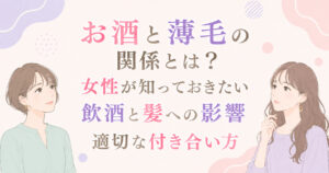 大阪市鶴見区薄毛やFAGAにお悩みの女性専用育毛サロンhitotemaa salon中尾沙織がお酒と薄毛の関係とは？女性が知っておきたい飲酒と髪への影響・適切な付き合い方を詳しく解説します。