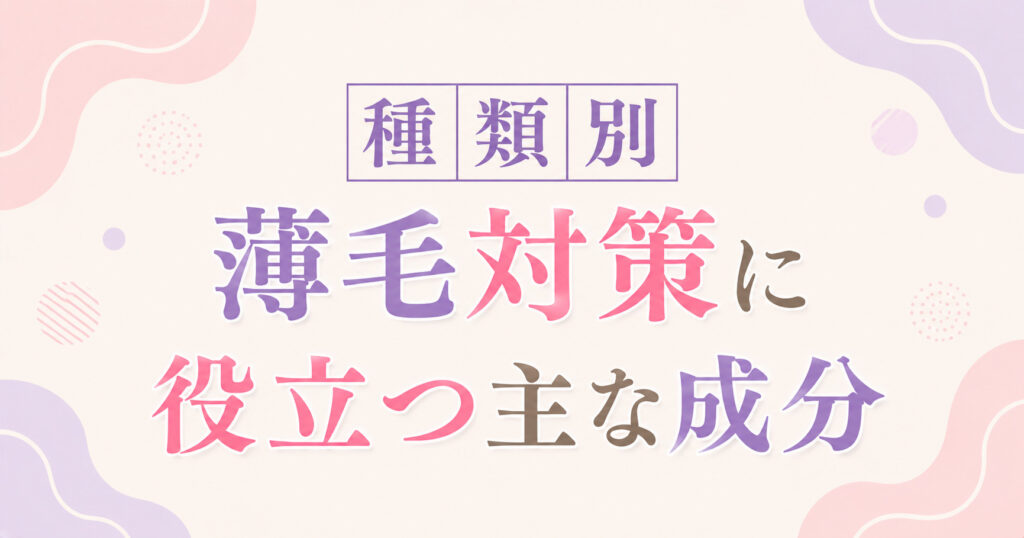大阪市鶴見区薄毛やFAGAにお悩みの女性専用育毛サロンhitotemaa salon中尾沙織が種類別・薄毛対策に役立つ主な成分を詳しく解説します。