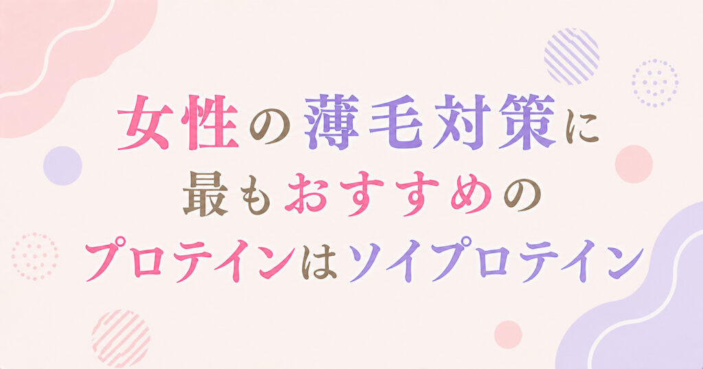 女性の薄毛対策に最もおすすめのプロテインはソイプロテイン