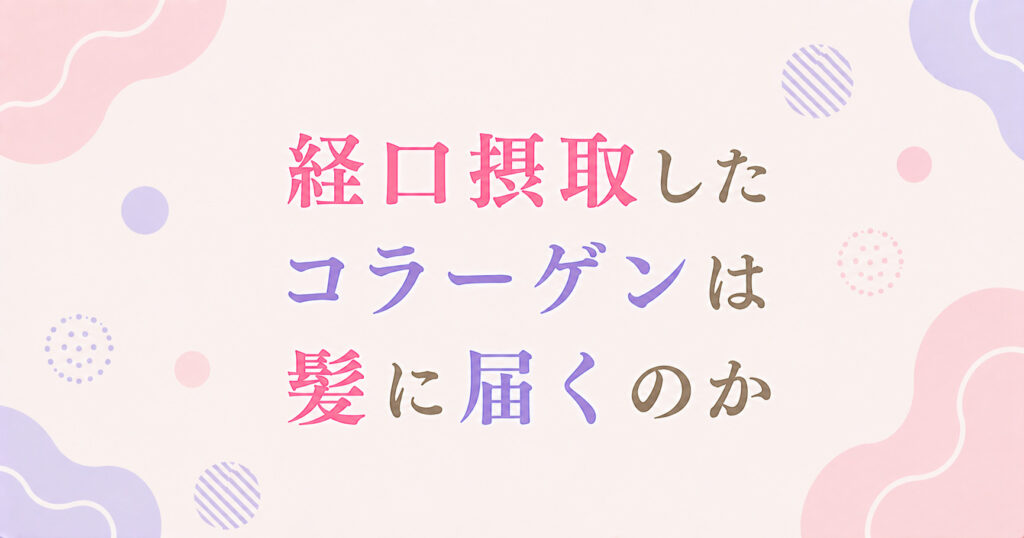 経口摂取したコラーゲンは髪に届くのか