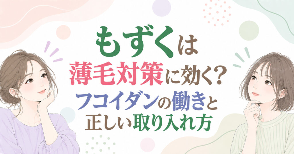 もずくは薄毛対策に効く?フコイダンの働きと正しい取り入れ方
