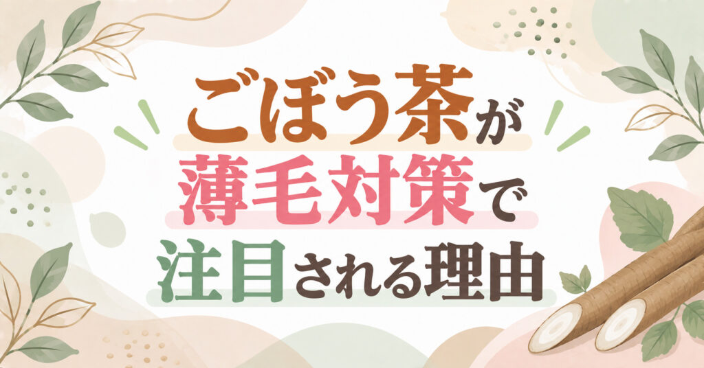 ごぼう茶が薄毛対策で注目される理由