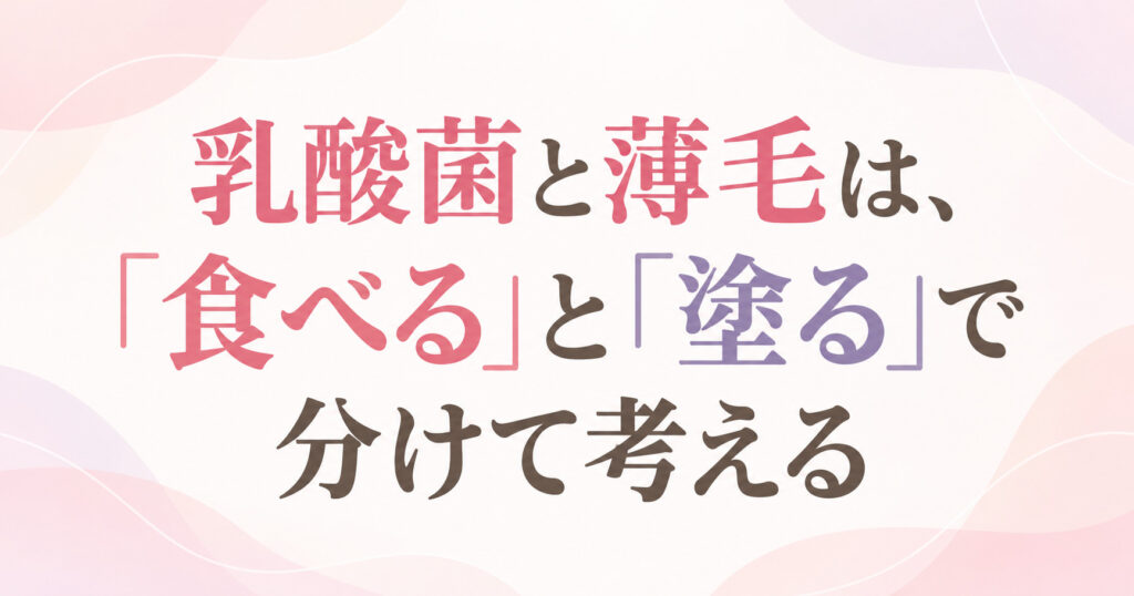 乳酸菌と薄毛は、「食べる」と「塗る」で分けて考える