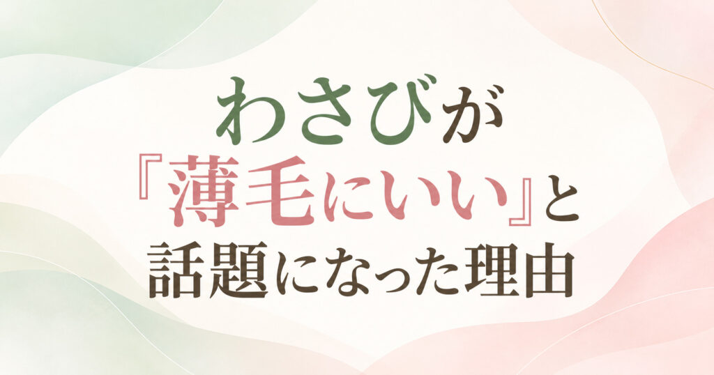 わさびが「薄毛にいい」と話題になった理由